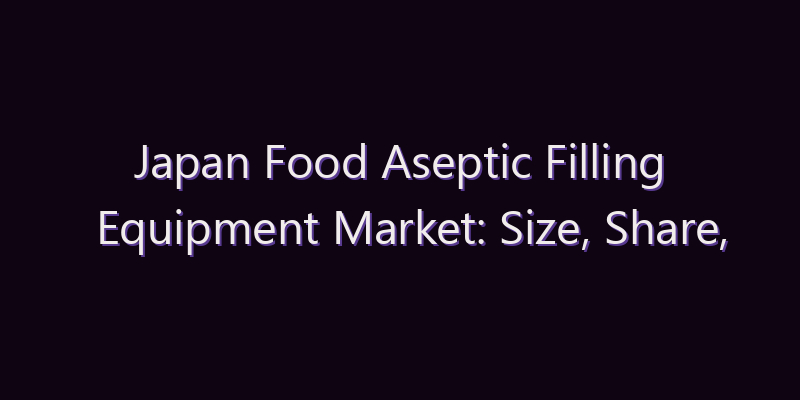 Japan Food Aseptic Filling Equipment Market: Size, Share, Scope & Forecast 2026–2034