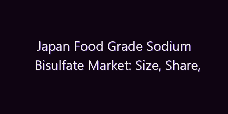 Japan Food Grade Sodium Bisulfate Market: Size, Share, Scope & Forecast 2026–2034