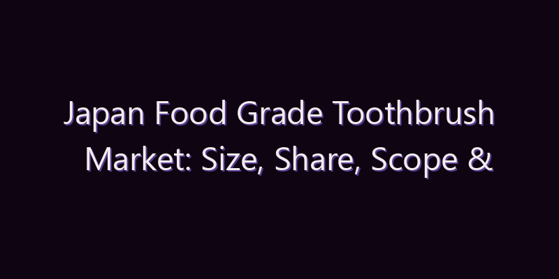Japan Food Grade Toothbrush Market: Size, Share, Scope & Forecast 2026–2034