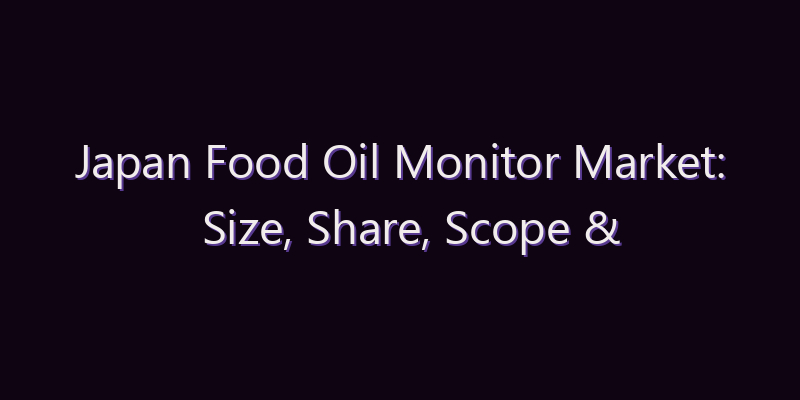 Japan Food Oil Monitor Market: Size, Share, Scope & Forecast 2026–2034