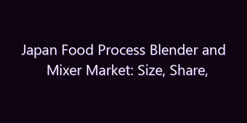 Japan Food Process Blender and Mixer Market: Size, Share, Scope & Forecast 2026–2034