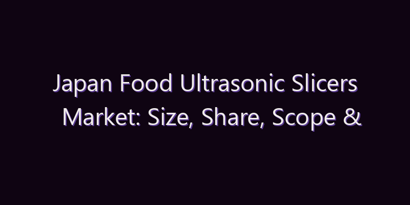 Japan Food Ultrasonic Slicers Market: Size, Share, Scope & Forecast 2026–2034