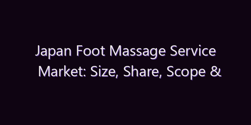 Japan Foot Massage Service Market: Size, Share, Scope & Forecast 2026–2034