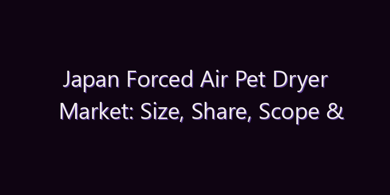 Japan Forced Air Pet Dryer Market: Size, Share, Scope & Forecast 2026–2034