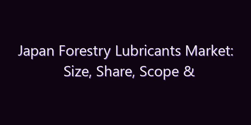 Japan Forestry Lubricants Market: Size, Share, Scope & Forecast 2026–2034