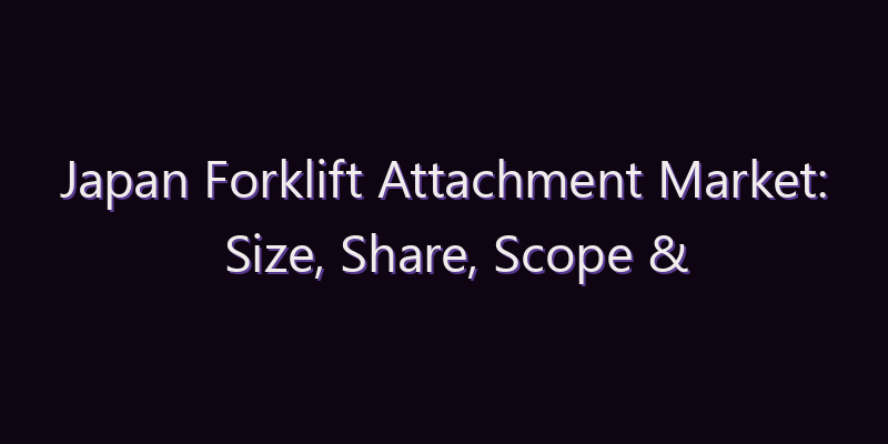 Japan Forklift Attachment Market: Size, Share, Scope & Forecast 2026–2034