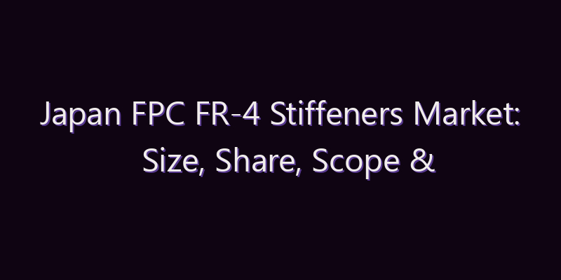 Japan FPC FR-4 Stiffeners Market: Size, Share, Scope & Forecast 2026–2034
