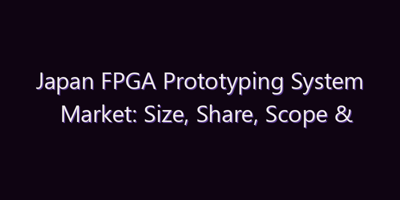 Japan FPGA Prototyping System Market: Size, Share, Scope & Forecast 2026–2034