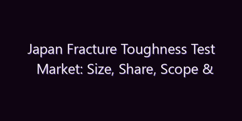 Japan Fracture Toughness Test Market: Size, Share, Scope & Forecast 2026–2034