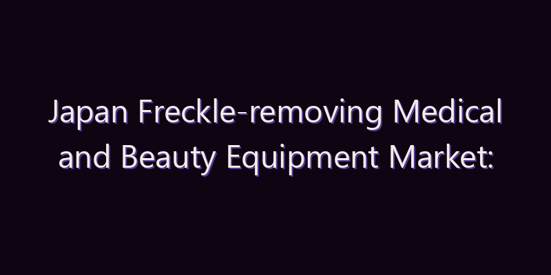 Japan Freckle-removing Medical and Beauty Equipment Market: Size, Share, Scope & Forecast 2026–2034