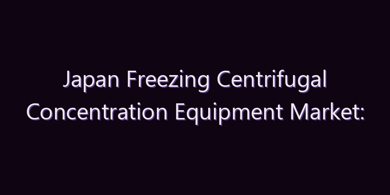 Japan Freezing Centrifugal Concentration Equipment Market: Size, Share, Scope & Forecast 2026–2034