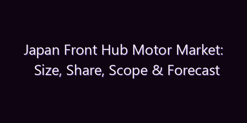 Japan Front Hub Motor Market: Size, Share, Scope & Forecast 2026–2034