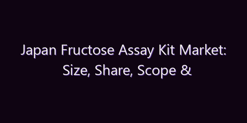 Japan Fructose Assay Kit Market: Size, Share, Scope & Forecast 2026–2034
