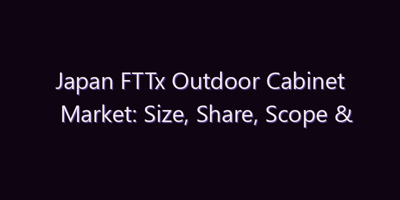 Japan FTTx Outdoor Cabinet Market: Size, Share, Scope & Forecast 2026–2034