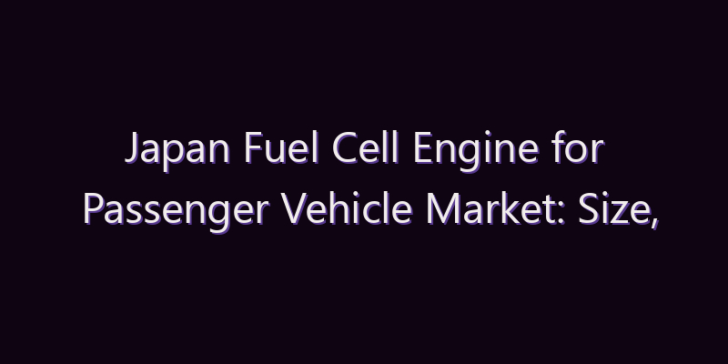 Japan Fuel Cell Engine for Passenger Vehicle Market: Size, Share, Scope & Forecast 2026–2034