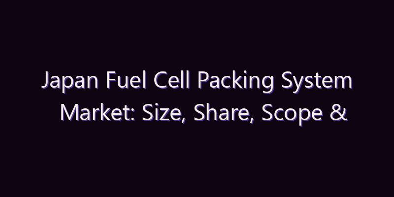 Japan Fuel Cell Packing System Market: Size, Share, Scope & Forecast 2026–2034