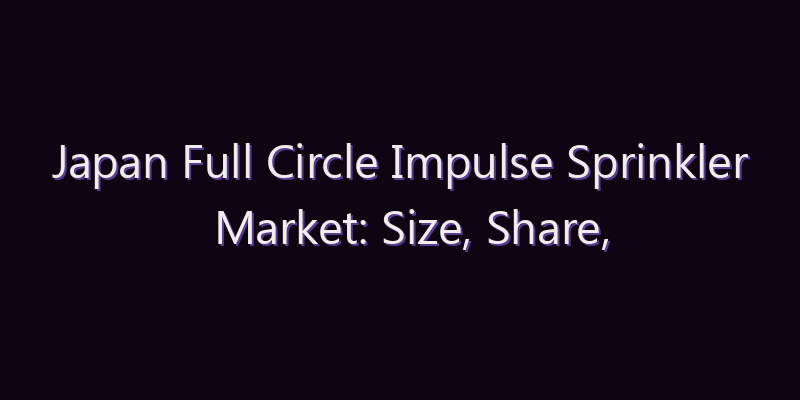 Japan Full Circle Impulse Sprinkler Market: Size, Share, Scope & Forecast 2026–2034