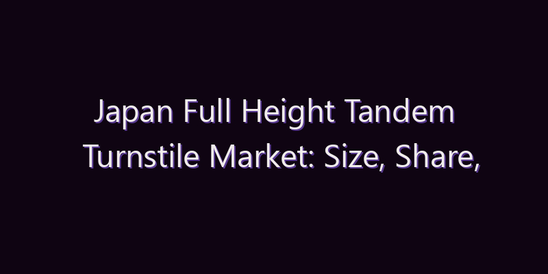 Japan Full Height Tandem Turnstile Market: Size, Share, Scope & Forecast 2026–2034