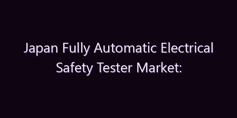 Japan Fully Automatic Electrical Safety Tester Market: Size, Share, Scope & Forecast 2026–2034