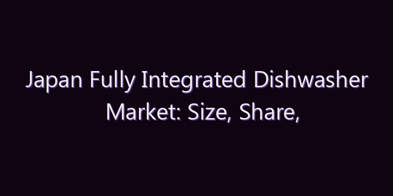 Japan Fully Integrated Dishwasher Market: Size, Share, Scope & Forecast 2026–2034