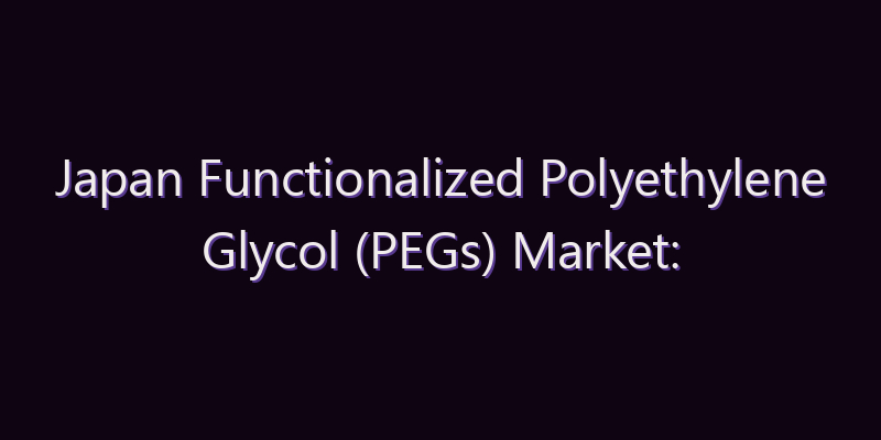 Japan Functionalized Polyethylene Glycol (PEGs) Market: Size, Share, Scope & Forecast 2026–2034