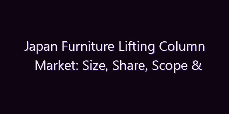 Japan Furniture Lifting Column Market: Size, Share, Scope & Forecast 2026–2034