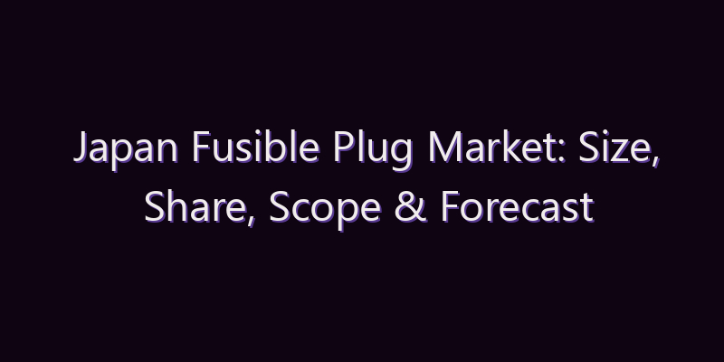 Japan Fusible Plug Market: Size, Share, Scope & Forecast 2026–2034