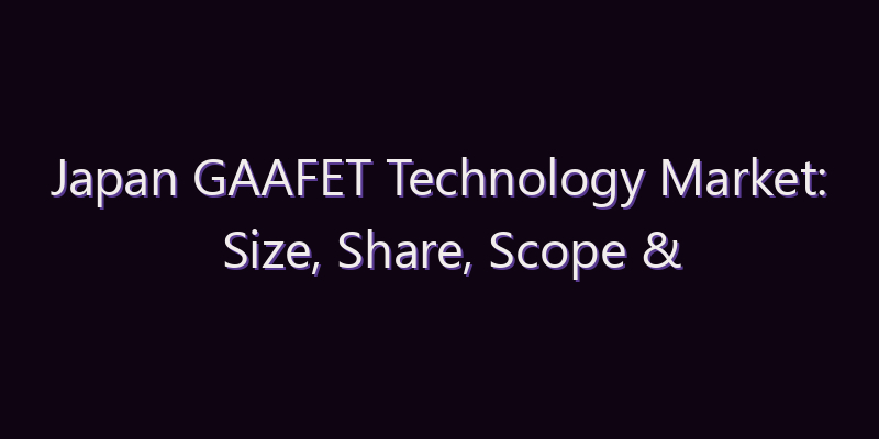 Japan GAAFET Technology Market: Size, Share, Scope & Forecast 2026–2034