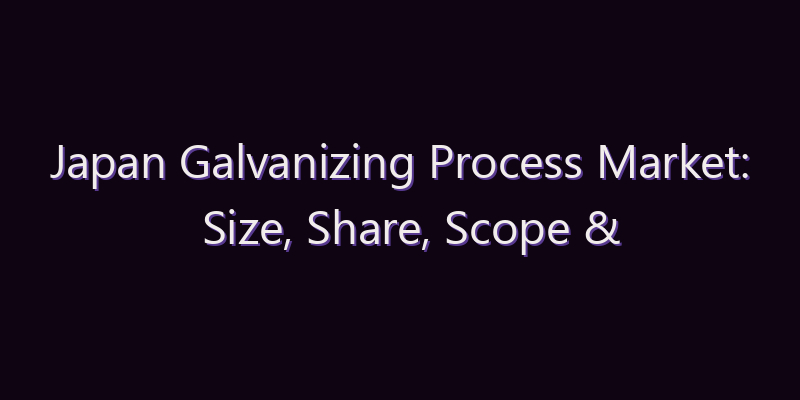Japan Galvanizing Process Market: Size, Share, Scope & Forecast 2026–2034