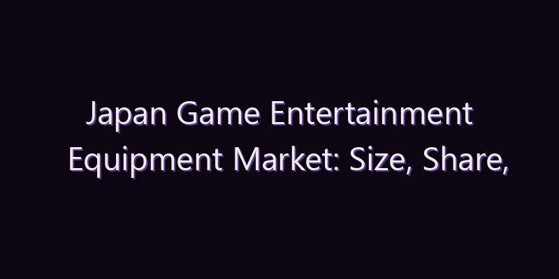 Japan Game Entertainment Equipment Market: Size, Share, Scope & Forecast 2026–2034