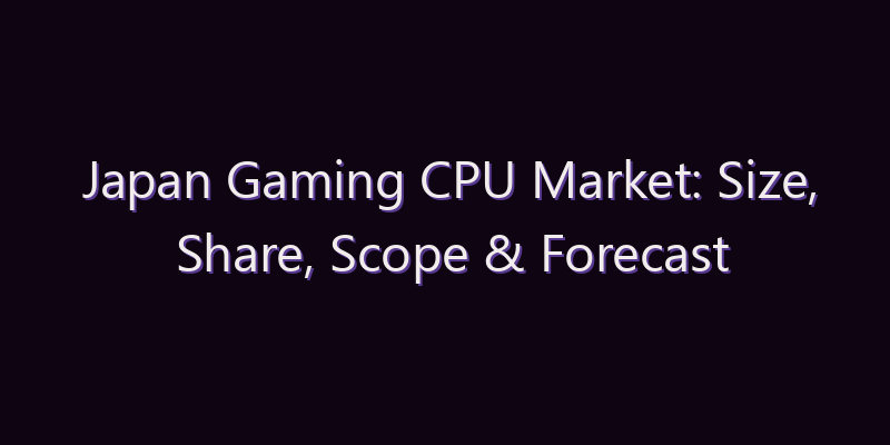 Japan Gaming CPU Market: Size, Share, Scope & Forecast 2026–2034