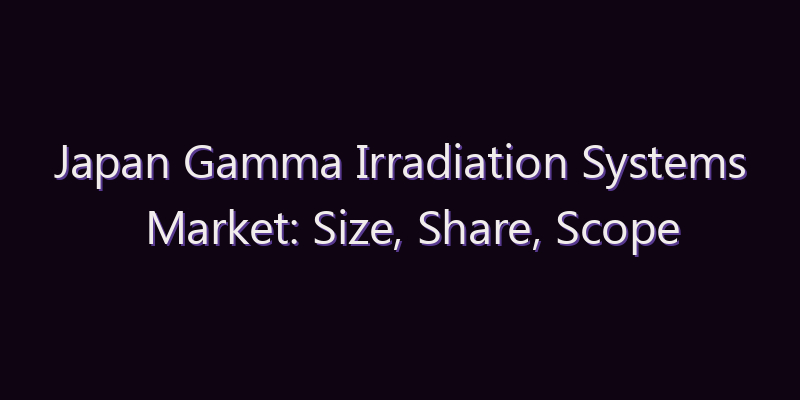 Japan Gamma Irradiation Systems Market: Size, Share, Scope & Forecast 2026–2034
