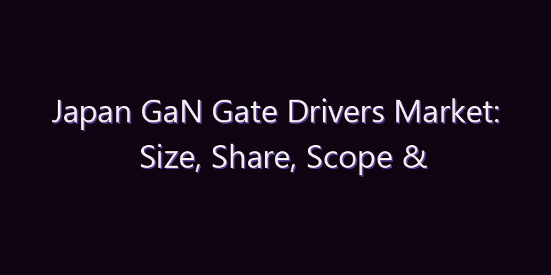 Japan GaN Gate Drivers Market: Size, Share, Scope & Forecast 2026–2034