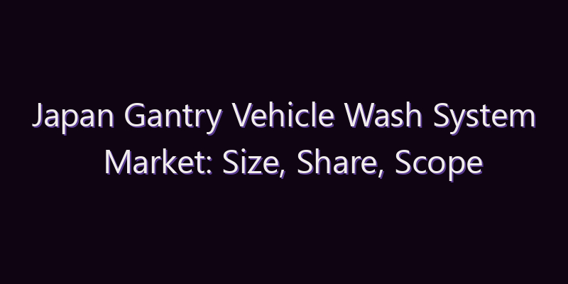 Japan Gantry Vehicle Wash System Market: Size, Share, Scope & Forecast 2026–2034