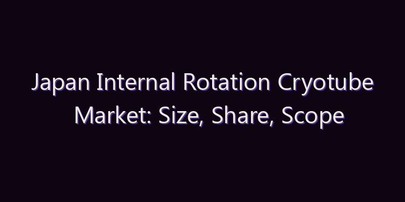 Japan Internal Rotation Cryotube Market: Size, Share, Scope & Forecast 2026–2034