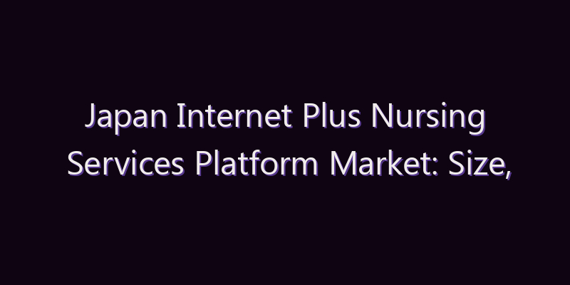 Japan Internet Plus Nursing Services Platform Market: Size, Share, Scope & Forecast 2026–2034