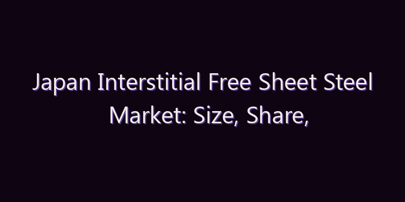 Japan Interstitial Free Sheet Steel Market: Size, Share, Scope & Forecast 2026–2034
