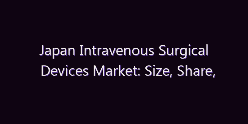 Japan Intravenous Surgical Devices Market: Size, Share, Scope & Forecast 2026–2034