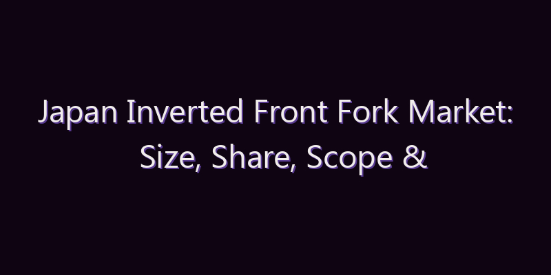 Japan Inverted Front Fork Market: Size, Share, Scope & Forecast 2026–2034
