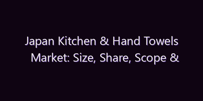 Japan Kitchen & Hand Towels Market: Size, Share, Scope & Forecast 2026–2034