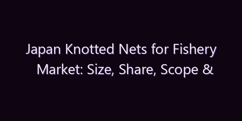 Japan Knotted Nets for Fishery Market: Size, Share, Scope & Forecast 2026–2034