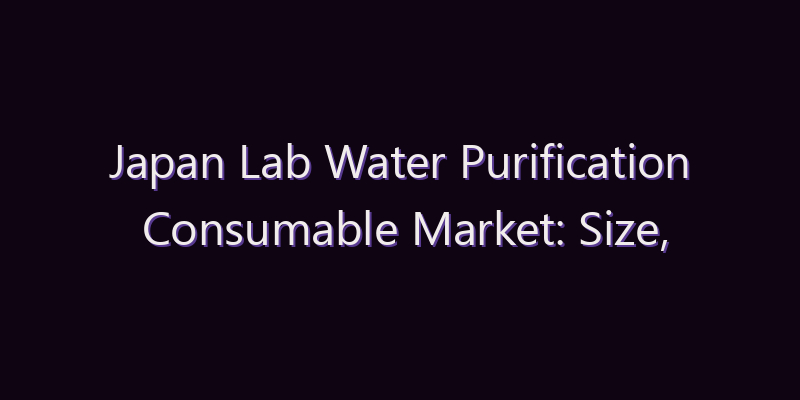 Japan Lab Water Purification Consumable Market: Size, Share, Scope & Forecast 2026–2034