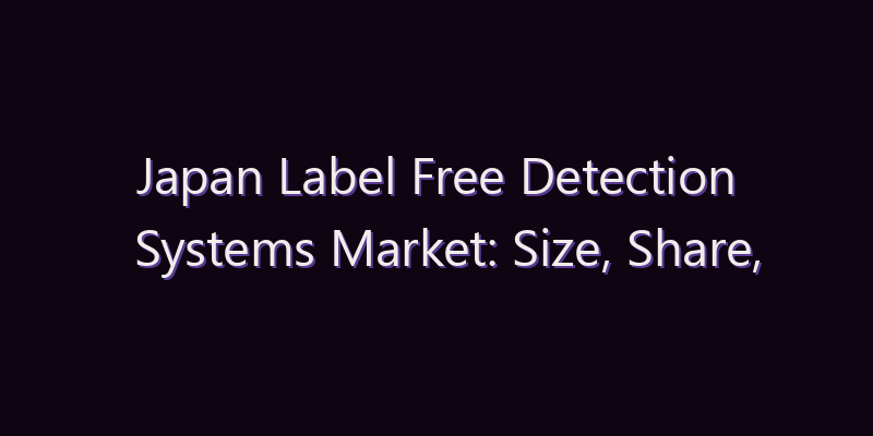 Japan Label Free Detection Systems Market: Size, Share, Scope & Forecast 2026–2034