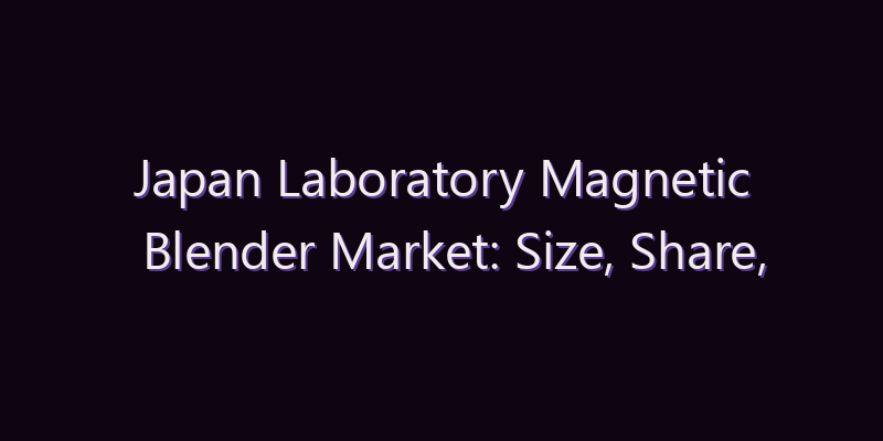Japan Laboratory Magnetic Blender Market: Size, Share, Scope & Forecast 2026–2034