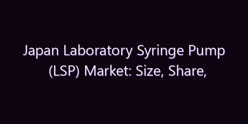 Japan Laboratory Syringe Pump (LSP) Market: Size, Share, Scope & Forecast 2026–2034