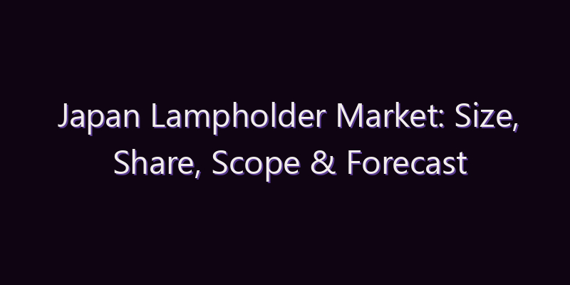 Japan Lampholder Market: Size, Share, Scope & Forecast 2026–2034