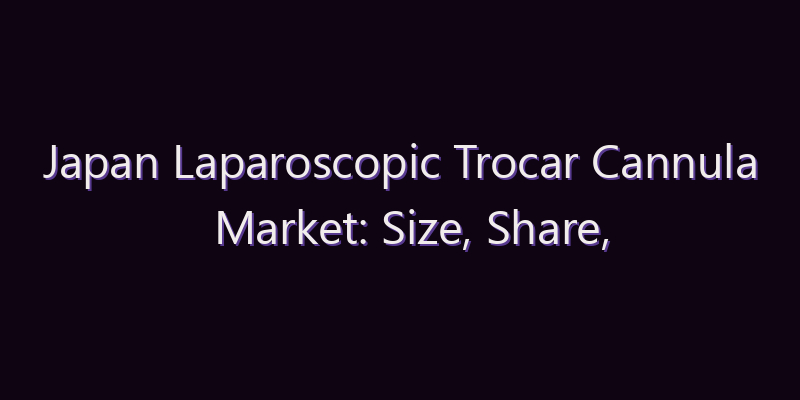 Japan Laparoscopic Trocar Cannula Market: Size, Share, Scope & Forecast 2026–2034