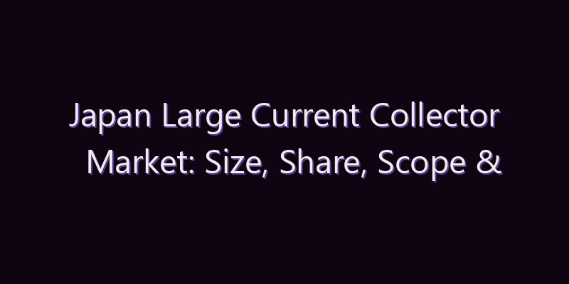 Japan Large Current Collector Market: Size, Share, Scope & Forecast 2026–2034