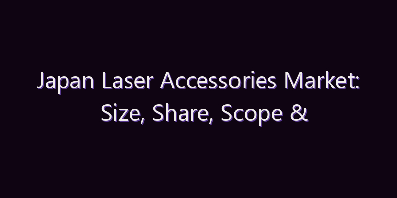 Japan Laser Accessories Market: Size, Share, Scope & Forecast 2026–2034