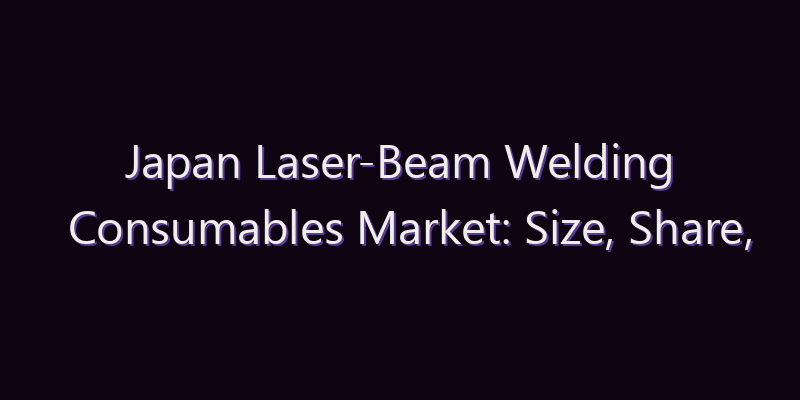 Japan Laser-Beam Welding Consumables Market: Size, Share, Scope & Forecast 2026–2034